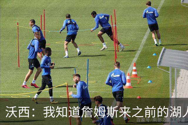 沃西：我知道詹姆斯来之前的湖人什么样 他带来了赢家气质&吸引AD