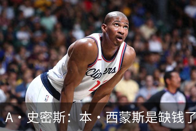 A·史密斯：本·西蒙斯是缺钱了才谈论复出 领钱时怎么没心理问题